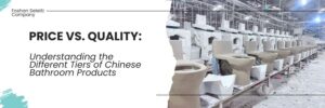 Understanding the Different Tiers of Chinese Bathroom Products