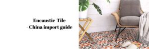 encaustic tile import guide